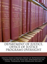 DEPARTMENT OF JUSTICE, OFFICE OF JUSTICE PROGRAMS OVERSIGHT,1240539355,9781240539352