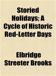 Storied Holidays; A Cycle of Historic Red-Letter Days,1154857751,9781154857757