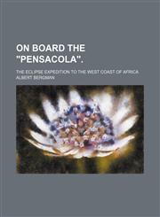 On Board the "Pensacola".; The Eclipse Expedition to the West Coast of Africa,1151400297,9781151400291