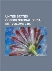 United States Congressional Serial Set Volume 3199,1234047292,9781234047290