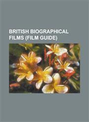 British Biographical Films (Film Guide) 24 Hour Party People, After the Ball (1957 Film), Alfred the Great (Film), Amazing Grace (2006 Film), Anna Pa,115605852X,9781156058527