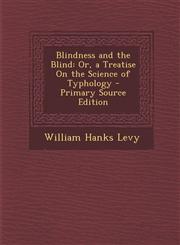 Blindness and the Blind Or, a Treatise on the Science of Typhology,1289574626,9781289574628