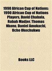1990 African Cup of Nations 1990 African Cup of Nations Players, David Chabala, Rabah Madjer, Thomas Nkono, Daniel Amokachi, Uche Okechukwu,1158216602,9781158216604