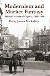 Modernism and Market Fantasy British Fictions of Capital, 1910-1939,0230391524,9780230391529