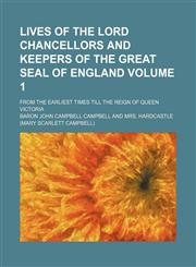 Lives of the lord chancellors and keepers of the great seal of England Volume 1; from the earliest times till the reign of Queen Victoria,1150679158,9781150679155