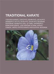 Traditional karate Yoshukai Karate, Chitō-ryū, Isshin-ryū, Uechi-ryū, Genseiryū, Ryū-te, Ryūei-ryū, Shuri-ryū, Budōkan, Shūdōkan, Isshin-ryū Hall of Fame, Shorinjiryu Kenkokan Karate, Jose Martins Achiam, Karate Canada,1156874432,9781156874431