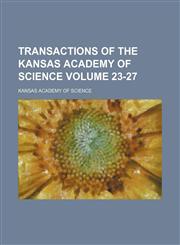 Transactions of the Kansas Academy of Science Volume 23-27,1153188309,9781153188302