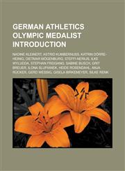 German Athletics Olympic Medalist Introduction Nadine Kleinert, Astrid Kumbernuss, Katrin Dorre-Heinig, Dietmar Mogenburg, Steffi Nerius, Ilke Wyludd,1157050158,9781157050155