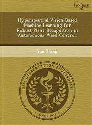 Hyperspectral Vision-Based Machine Learning for Robust Plant Recognition in Autonomous Weed Control.,1249095085,9781249095088