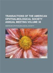 Transactions of the American Ophthalmological Society Annual Meeting Volume 30,1236860233,9781236860231
