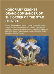 Honorary Knights Grand Commander of the Order of the Star of India Abdur Rahman Khan, Ahmed Tevfik Pasha, Ali Pasha Sherif, Auguste-Louis-Alberic, PR,123064959X,9781230649597