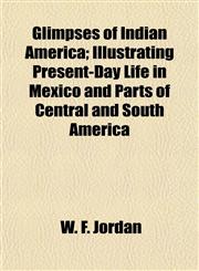 Glimpses of Indian America; Illustrating Present-Day Life in Mexico and Parts of Central and South America,1152923072,9781152923072