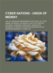 Cyber Nations - Union of Midway .um, 2011 Midwayan Independence Protests, 2011 STOP Games, Air Midway, Air Midway Flight 63 attempted hijacking, Aldebaran, Amaterasu, Annexation movement of Midway, Attempted assassination of Midwayan President Ulysses Le,1234663937,9781234663933