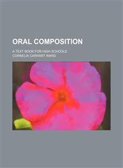 Oral composition; a text book for high schools,1150366214,9781150366215