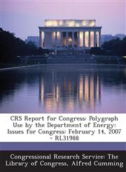 Crs Report for Congress Polygraph Use by the Department of Energy: Issues for Congress: February 14, 2007 - Rl31988,1293246891,9781293246894