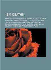 1830 Deaths Simon Bolivar, George IV of the United Kingdom, Adam Weishaupt, Thomas Lawrence, Pope Pius VIII, William Hazlitt,1150933852,9781150933851