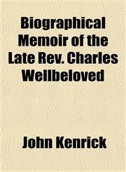Biographical Memoir of the Late Rev. Charles Wellbeloved,1151920851,9781151920850