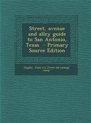 Street, Avenue and Alley Guide to San Antonio, Texas - Primary Source Edition,128766413X,9781287664130