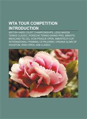 WTA tour competition Introduction British Hard Court Championships, Legg Mason Tennis Classic, Porsche Tennis Grand Prix,1156937558,9781156937556