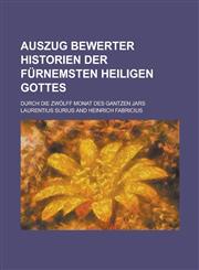 Auszug bewerter Historien der fürnemsten Heiligen Gottes; durch die zwölff Monat des gantzen Jars,1230014578,9781230014579