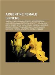 Argentine female singers Valeria Lynch, Luisana Lopilato, Mercedes Sosa, Camila Bordonaba, Florencia Bertotti, Romina Yan, Elena Roger,1155925327,9781155925325