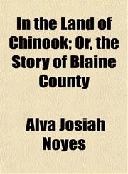 In the Land of Chinook; Or, the Story of Blaine County,1152660217,9781152660212