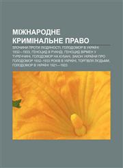 Mizhnarodne kryminalʹne pravo Zlochyny proty lyudyanosti, Holodomor v Ukraïni 1932-1933, Henotsyd v Ruandi, Henotsyd virmen u Turechchyni,1233855441,9781233855445