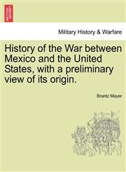 History of the War between Mexico and the United States, with a preliminary view of its origin.,1241469911,9781241469917