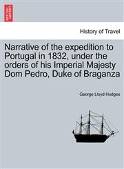 Narrative of the expedition to Portugal in 1832, under the orders of his Imperial Majesty Dom Pedro, Duke of Braganza,1241427305,9781241427306