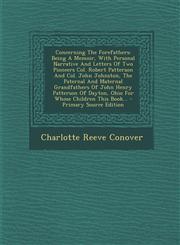 Concerning The Forefathers Being A Memoir, With Personal Narrative And Letters Of Two Pioneers Col. Robert Patterson And Col. John Johnston, The Paternal And Maternal Grandfathers Of John Henry Patterson Of Dayton, Ohio For Whose Children This Book... -,129310292X,9781293102923