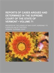 Reports of Cases Argued and Determined in the Supreme Court of the State of Vermont (Volume 71); Reported by the Judges of Said Court, Agreeably to a Statute Law of the State,1150089679,9781150089671