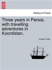 Three years in Persia; with travelling adventures in Koordistan.,1241100292,9781241100292