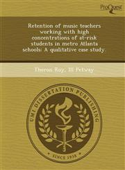 Retention of music teachers working with high concentrations of at-risk students in metro Atlanta schools A qualitative case study.,1249871794,9781249871798