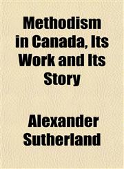 Methodism in Canada, Its Work and Its Story,1151742643,9781151742643