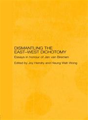 Dismantling the East-West Dichotomy Essays in Honour of Jan Van Bremen,0415397383,9780415397384