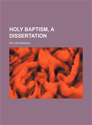 Holy baptism, a dissertation,1236532554,9781236532558