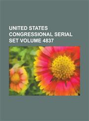 United States Congressional Serial Set Volume 4837,1234061562,9781234061562