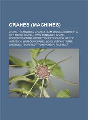 Cranes (machines) Crane, Treadwheel crane, Steam shovel, Stothert & Pitt, Mobile crane, Lewis, Container crane,1233181947,9781233181940
