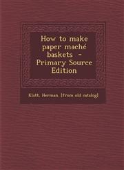 How to Make Paper Mache Baskets - Primary Source Edition,1294353608,9781294353607