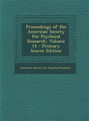 Proceedings of the American Society for Psychical Research, Volume 14 - Primary Source Edition,1295556316,9781295556311