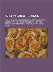 1754 in Great Britain Mps Elected in the British General Election, 1754,1156356598,9781156356593