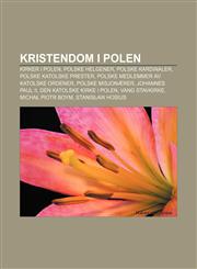 Kristendom i Polen Kirker i Polen, Polske helgener, Polske kardinaler, Polske katolske prester, Polske medlemmer av katolske ordener,1232811475,9781232811473