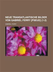 Neue Transatlantische Bilder Von Gabriel Ferry [Pseud] (1-2),1234323036,9781234323035