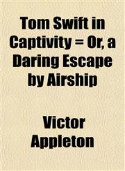 Tom Swift in Captivity = Or, a Daring Escape by Airship,1152071882,9781152071889