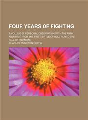 Four Years of Fighting; A Volume of Personal Observation With the Army and Navy, From the First Battle of Bull Run to the Fall of Richmond,1151115169,9781151115164
