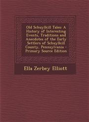 Old Schuylkill Tales A History of Interesting Events, Traditions and Anecdotes of the Early Settlers of Schuylkill County, Pennsylvania - P,1287564437,9781287564430
