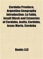 Córdoba Province, Argentina Geography Introduction La Falda, Jesuit Block and Estancias of Córdoba, Jovita, Córdoba, Jesús María, Córdoba,1157055532,9781157055532