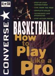 Converse? All Star&reg; Basketball How to Play Like a Pro Illustrated Edition,0471159778,9780471159773