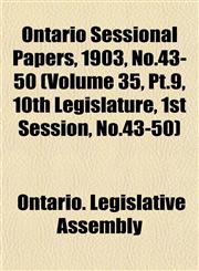 Ontario Sessional Papers, 1903, No.43-50 (Volume 35, Pt.9, 10th Legislature, 1st Session, No.43-50),115339121X,9781153391214