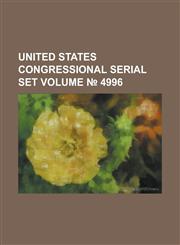 United States Congressional Serial Set Volume 4996,1234070480,9781234070489
